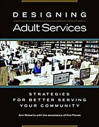 Designing Adult Services: Strategies for Better Serving Your Community (Paperback)