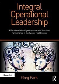 Integral Operational Leadership : A relationally intelligent approach to sustained performance in the twenty-first century (Hardcover)