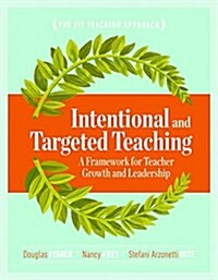 Intentional and Targeted Teaching: A Framework for Teacher Growth and Leadership (Paperback)