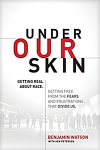 Under Our Skin: Getting Real about Race. Getting Free from the Fears and Frustrations That Divide Us. (Paperback)