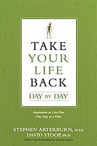 Take Your Life Back Day by Day: Inspiration to Live Free One Day at a Time (Paperback)