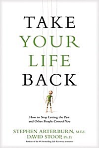 Take Your Life Back: How to Stop Letting the Past and Other People Control You (Hardcover)