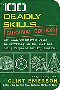 100 Deadly Skills: Survival Edition: The Seal Operatives Guide to Surviving in the Wild and Being Prepared for Any Disaster (Paperback)