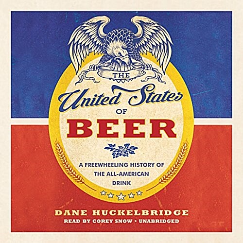 The United States of Beer: A Freewheeling History of the All-American Drink (MP3 CD)