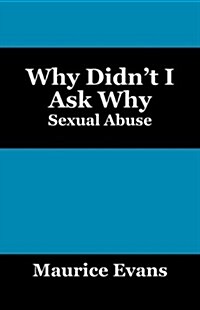 Why Didnt I Ask Why: Sexual Abuse (Paperback)