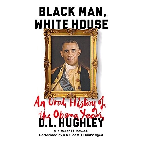 Black Man, White House Lib/E: An Oral History of the Obama Years (Audio CD)
