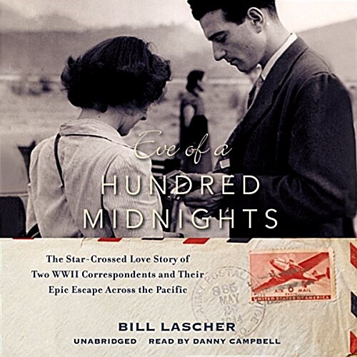 Eve of a Hundred Midnights Lib/E: The Star-Crossed Love Story of Two WWII Correspondents and Their Epic Escape Across the Pacific (Audio CD)