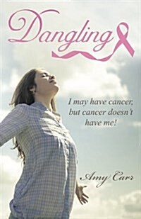 Dangling: I May Have Cancer, But Cancer Doesnt Have Me! (Paperback)