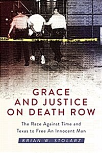 Grace and Justice on Death Row: The Race Against Time and Texas to Free an Innocent Man (Hardcover)