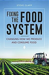 Fixing the Food System: Changing How We Produce and Consume Food (Hardcover)