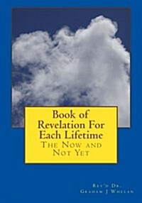 Book of Revelation for Each Lifetime: The Now and Not Yet (Paperback)