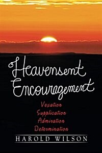 Heavensent Encouragement: Vexation, Supplication, Admiration, and Determination (Paperback)