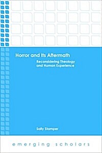 Horror and Its Aftermath: Reconsidering Theology and Human Experience (Hardcover)