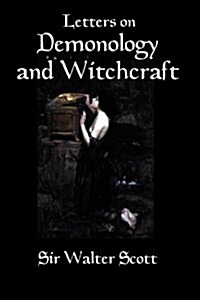 Letters on Demonology and Witchcraft: A 19th Century History of Demons, Demonology, Witchcraft, Faeries and Ghosts (Paperback)