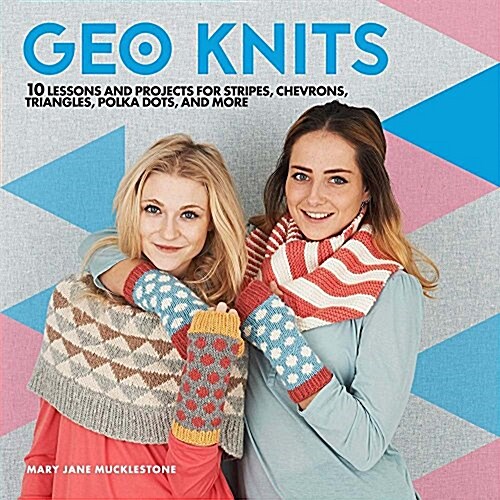 Geo Knits: 10 Lessons and Projects for Knitting Stripes, Chevrons, Triangles, Polka Dots, and More (Paperback)