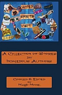 When Spirits Visit: A Collection of Stories by Indigenous Writers (Paperback)