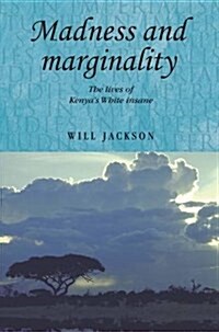 Madness and Marginality : The Lives of Kenyas White Insane (Paperback)