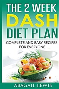 The 2 Week Dash Diet Plan: Complete and Easy Recipes for Everyone (Paperback)