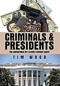 Criminals & Presidents: The Adventures of a Secret Service Agent (Hardcover)