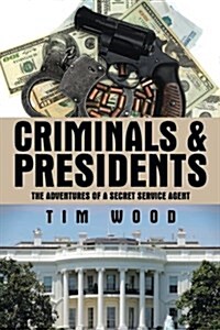 Criminals & Presidents: The Adventures of a Secret Service Agent (Paperback)