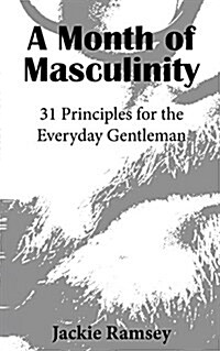 A Month of Masculinity: 31 Principles for the Everyday Gentleman (Paperback)