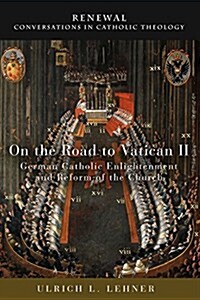 On the Road to Vatican II: German Catholic Enlightenment and Reform of the Church (Paperback)