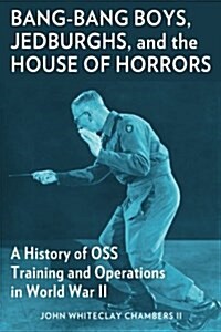 Bang-Bang Boys, Jedburghs, and the House of Horrors: A History of OSS Training and Operations in World War II (Paperback)