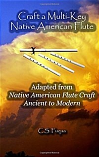 Craft a Multi-Key Native American Flute: Adapted from Native American Flute Craft Ancient to Modern (Paperback)