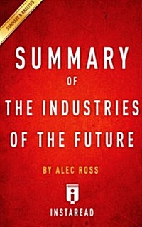 Summary of the Industries of the Future: By Alec Ross Includes Analysis (Paperback)