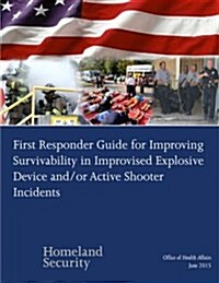First Responder Guide for Improving Survivability in Improvised Explosive Device And/Or Active Shooter Incidents (Paperback)