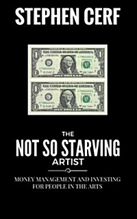 The Not So Starving Artist: Money Management and Investing for People in the Arts (Paperback)