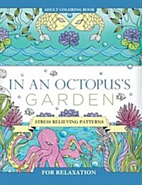 In an Octopuss Garden: Adult Coloring Book: Stress Relieving Patterns for Relaxation (Paperback)