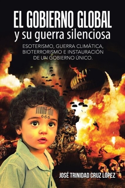 El gobierno global y su guerra silenciosa: Esoterismo, guerra clim?ica, bioterrorismo e instauraci? de un gobierno ?ico. (Paperback)