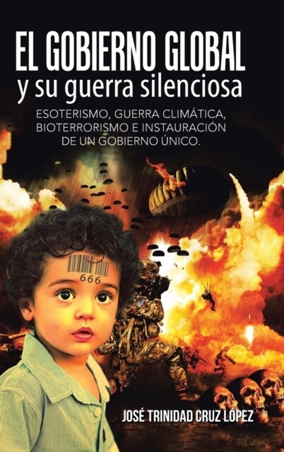 El gobierno global y su guerra silenciosa: Esoterismo, guerra clim?ica, bioterrorismo e instauraci? de un gobierno ?ico. (Hardcover)