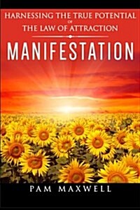 Manifestation: Harnessing the True Potential of the Law of Attraction: (Manifestation Techniques, Law of Attraction, Manifesting, Aff (Paperback)