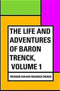 The Life and Adventures of Baron Trenck, Volume 1 (Paperback)