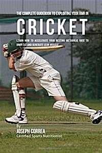 The Complete Guidebook to Exploiting Your Rmr in Cricket: Learn How to Accelerate Your Resting Metabolic Rate to Drop Fat and Generate Lean Muscle (Paperback)