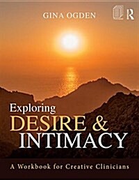 Exploring Desire and Intimacy : A Workbook for Creative Clinicians (Paperback)