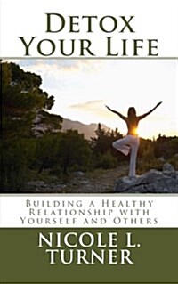 Detox Your Life: Building a Healthy Relationship with Yourself and Others (Paperback)