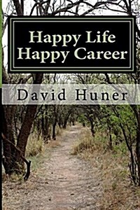 Happy Life Happy Career: Create Your Life Then Your Career (Paperback)