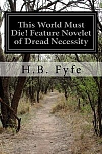 This World Must Die! Feature Novelet of Dread Necessity (Paperback)