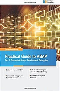 Practical Guide to SAP ABAP: Part1: Conceptual Design, Development, Debugging (Paperback)