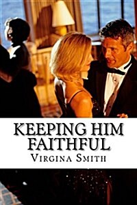 Keeping Him Faithful: The Beginners Guide to Keep Him from Cheating (Paperback)