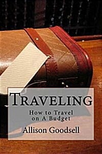 Traveling: How to Travel on a Budget (Paperback)