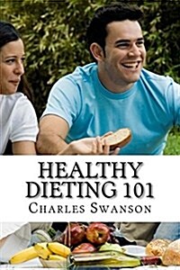 Healthy Dieting 101: How to Diet in a Safe & Healthy Way (Paperback)