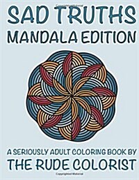 Sad Truths: Mandala Edition: Seriously Adult Coloring Book (Paperback)