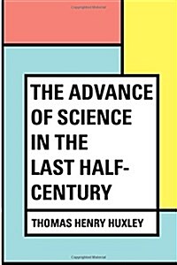 The Advance of Science in the Last Half-Century (Paperback)