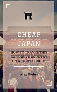 Cheap Japan: How to Travel This Expensive Country on a Tight Budget (Paperback)