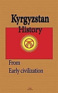 Kyrgyzstan History: Early History, the Soviet Union and Recent History, Society, the Economy, Government (Paperback)