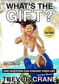 Whats the Gift?: One Question Can Change Your Life and Your and Your Business (Paperback)